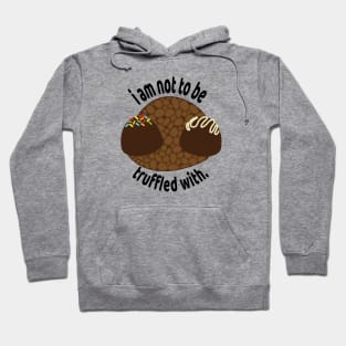 i am not to be truffled with. Hoodie